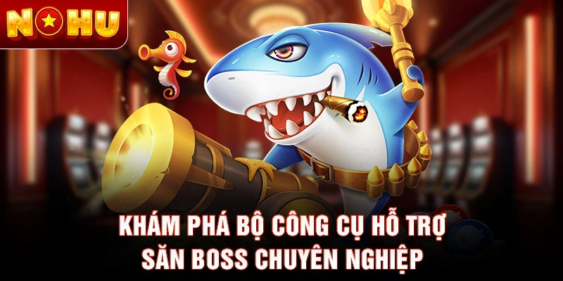 Khám phá bộ công cụ hỗ trợ săn boss chuyên nghiệp