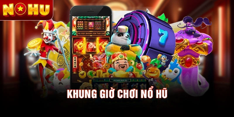 Khung giờ chơi nổ hũ