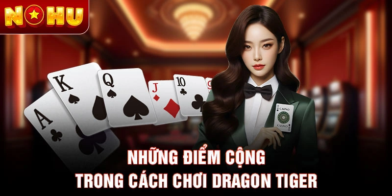 Những điểm cộng trong cách chơi Dragon Tiger